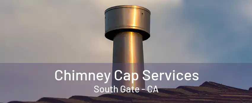 Chimney Cap Services South Gate - CA