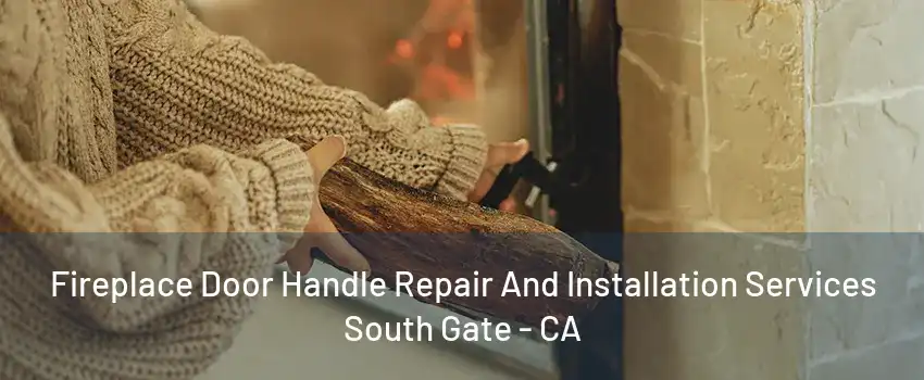 Fireplace Door Handle Repair And Installation Services South Gate - CA