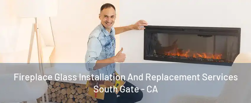 Fireplace Glass Installation And Replacement Services South Gate - CA