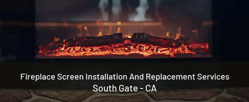 Fireplace Screen Installation And Replacement Services South Gate - CA