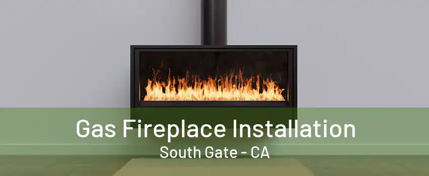 Gas Fireplace Installation South Gate - CA