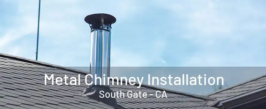 Metal Chimney Installation South Gate - CA