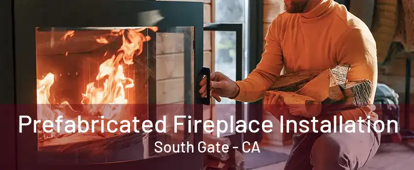 Prefabricated Fireplace Installation South Gate - CA