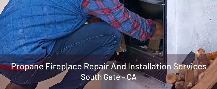 Propane Fireplace Repair And Installation Services South Gate - CA