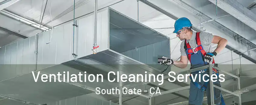 Ventilation Cleaning Services South Gate - CA