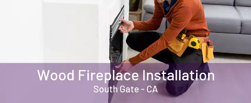 Wood Fireplace Installation South Gate - CA