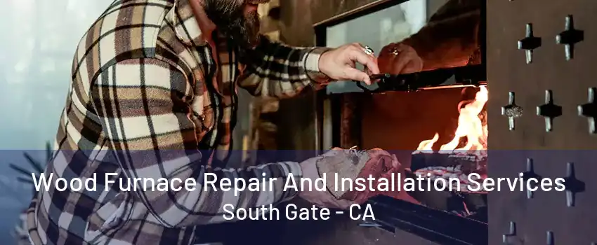 Wood Furnace Repair And Installation Services South Gate - CA